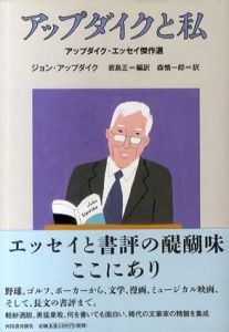アップダイクと私　アップダイク・エッセイ傑作選/ジョン・アップダイク　若島正編訳　森慎一郎訳