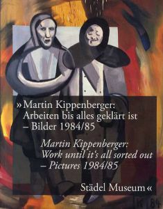 マーティン・キッペンベルガー　Martin Kippenberger. Arbeiten bis alles geklart ist, Bilder 1984/85/キッペンベルガー