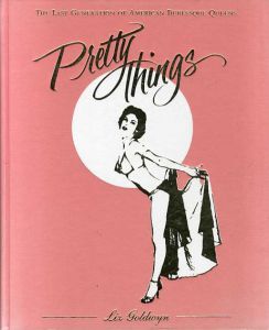 Pretty Things: The Last Generation of American Burlesque Queens/Liz Goldwyn