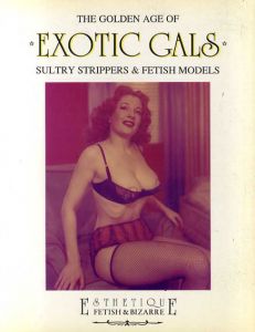 The Golden Age of Exotic Gals　Sultry Strippers & Fetish Models/Riccardo morrocchi/Stefano piselli編