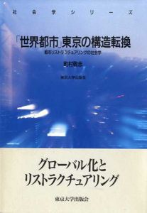 「世界都市」東京の構造転換　都市リストラクチュアリングの社会学/町村敬志