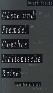 ジョセフ・コスース　Gaste und Fremde: Goethes italienische Reise　Guests and Foreigners: Goethe's Italian Journey./Joseph Kosuth