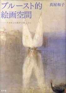 プルースト的絵画空間　ラスキンの美学の向こうに/真屋和子