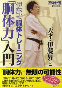月刊「秘伝」特別編集　天才・伊藤昇と伊藤式胴体トレーニング「胴体力」入門/月刊「秘伝」編集部編