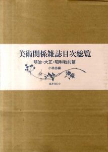 美術関係雑誌目次総覧　明治・大正・昭和戦前篇/小林忠編