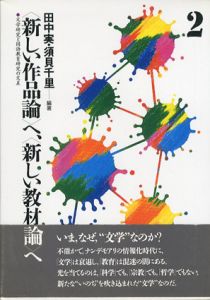 「新しい作品論」へ、「新しい教材論」へ　文学研究と国語教育研究の交差2/田中実/須貝千里