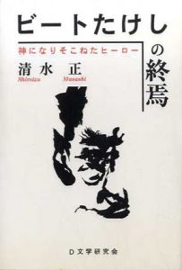 ビートたけしの終焉　神になりそこねたヒーロー/清水正