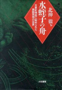 水蛭子の舟　古事記神話に秘められた原語思想の世界/北神徹