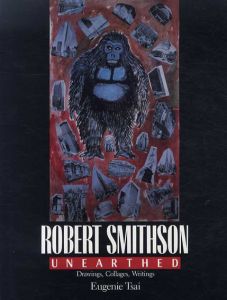 ロバート・スミッソン　Robert Smithson Unearthed: Drawings, Collages, Writings /Eugenie Tsai