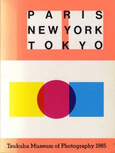 パリ・ニューヨーク・東京　Paris-New York-Tokyo/伊藤俊治/横江文憲/平木収/金子隆一/飯沢耕太郎/谷口雅編