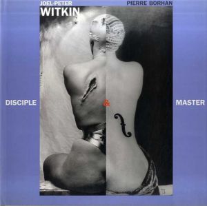 ジョエル＝ピーター・ウィトキン　Disciple and Master/Joel-Peter Witkin　Pierre Borhan序論