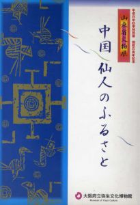 中国　仙人のふるさと/大阪府立弥生文化博物館編
