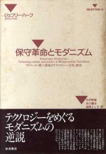 保守革命とモダニズム　ワイマール・第三帝国のテクノロジー・文化・政治/ジェフリー・ハーフ　中村幹雄/姫岡とし子/谷口健治訳
