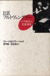 巨匠フルトヴェングラー　ナチ時代の音楽闘争/フレート・K. プリーベルク　香川檀/市原和子訳