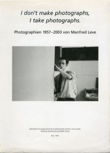 I don't make photographs, I take photographs. Photographien 1957 - 2003 von Manfred Leve /
