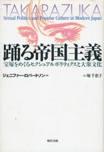 踊る帝国主義　宝塚をめぐるセクシュアルポリティクスと大衆文化/ジェニファー・ロバートソン　堀千恵子訳