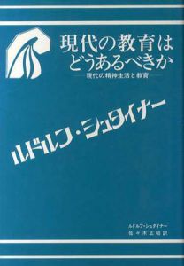 現代の教育はどうあるべきか　現代の精神と生活/佐々木正昭/ルドルフ・シュタイナー