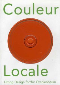 Droog Design： Coloeur Locale: For Oranienbaum/Renny Ramakers/Thomas Weiss