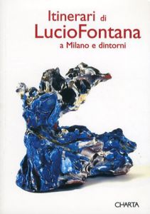 ルーチョ・フォンタナ　Itinerari Di Lucio Fontana: A Milano e Dintorni/Paolo Campiglio