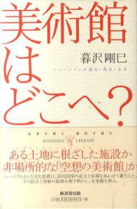 美術館はどこへ?　ミュージアムの過去・現在・未来/暮沢剛巳