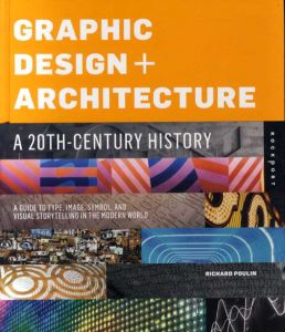 Graphic Design and Architecture, A 20th Century History: A Guide to Type, Image, Symbol, and Visual Storytelling in the Modern World/Richard Poulin