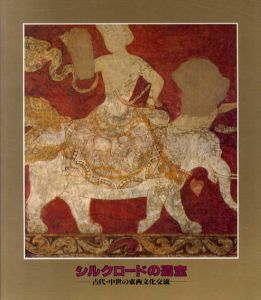 シルクロードの遺産展　古代・中世の東西文化交流/東京国立博物館/大阪市立博物館/日本経済新聞社編