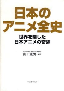日本のアニメ全史　世界を制した日本アニメの奇跡/山口康男