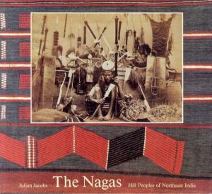 北東インドのナガ・ヒル民族 The Nagas Hill Peoples in Northeast India/Julian Jacobs