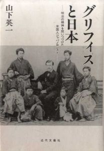 グリフィスと日本　明治の精神を問いつづけた米国人ジャパノロジスト/山下英一