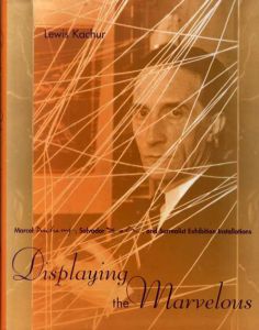 驚異の展示　Displaying the Marvelous: Marcel Duchamp, Salvador Dali, and Surrealist Exhibition Installations/Lewis Kachur