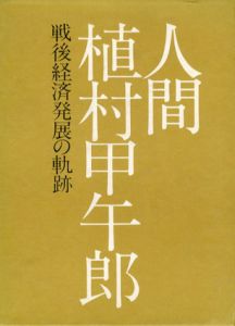 人間　植村甲午郎　戦後経済発展の軌跡/植村甲午郎伝記編集室
