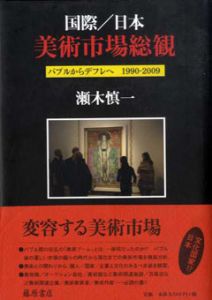 国際/日本　美術市場総観　バブルからデフレへ　1990-2009/瀬木慎一