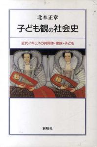 子ども観の社会史　近代イギリスの共同体・家族・子ども/北本正章
