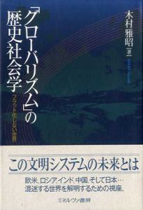 「グローバリズム」の歴史社会学　フラット化しない世界/木村雅昭