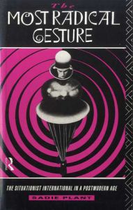 The Most Radical Gesture: The Situationist International in a Postmodern Age/Sadie Plant