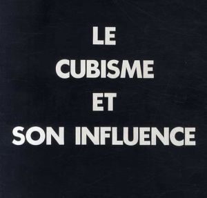 キュビスムとその影響展　Le Cubisme Et Son Influence/吉井篤志/紋田廣子編
