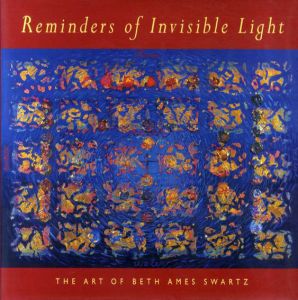 Reminders of Invisible Light: The Art of Beth Ames Swartz/Beth Ames Swartz