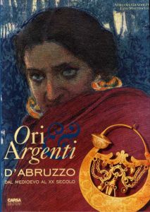 Ori e argenti d'Abruzzo dal Medioevo al XX secolo/Adriana Gandolfi/Ezio Mattiocco