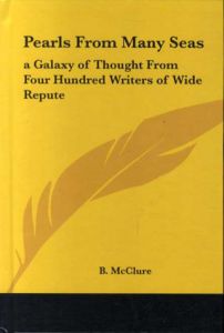 Pearls from Many Seas: A Galaxy of Thought from Four Hundred Writers of Wide Repute/B. McClure編