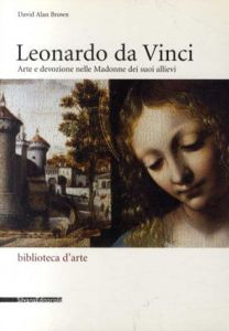 レオナルド・ダ・ヴィンチ　Leonardo da Vinci: Arte e devozione nelle Madonne dei suoi allievi/