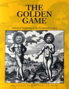 The Golden Game: Alchemical Engravings of the Seventeenth Century/Stanislas Klossowski De Rola