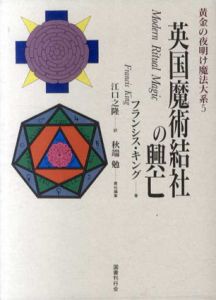 英国魔術結社の興亡　黄金の夜明け魔法大系5/フランシス・キング　秋端勉責任編集　江口之隆訳