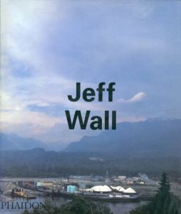 ジェフ・ウォール　Jeff Wall/Jeff Wall/Thierry De Duve/Arielle Pelenc/Boris Groys