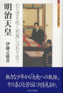 明治天皇　むら雲を吹く秋風にはれそめて　ミネルヴァ日本評伝選/伊藤之雄