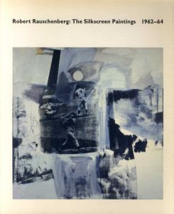 ロバート・ラウシェンバーグ　Robert Rauschenberg: The Silkscreen Paintings 1962-64/Roni Feinstein
