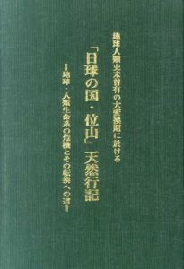 地球人類史未曾有の大変換期に於ける「日球の国・位山」天然行記　地球・人類生命系の危機とその転換への道/ヒモロギ・イワサカ