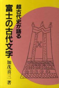 超古代史が語る　富士の古代文字/加茂喜三