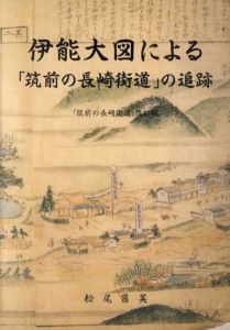 伊能大図による「筑前の長崎街道」の追跡　「筑前の長崎街道」改訂版/松尾昌英