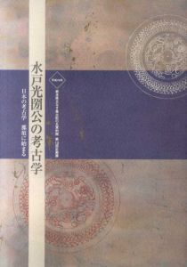 水戸光圀公の考古学　日本の考古学那須に始まる/