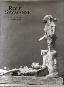 Rolf Szymanski: Plastiken und Zeichnungen 1956 bis 1988/Juliana Schaart/Armin Schulz寄稿　Joern Merken編